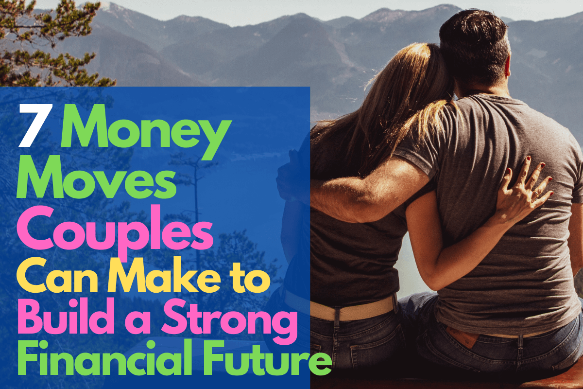 7 money moves couples can make to build a strong financial future