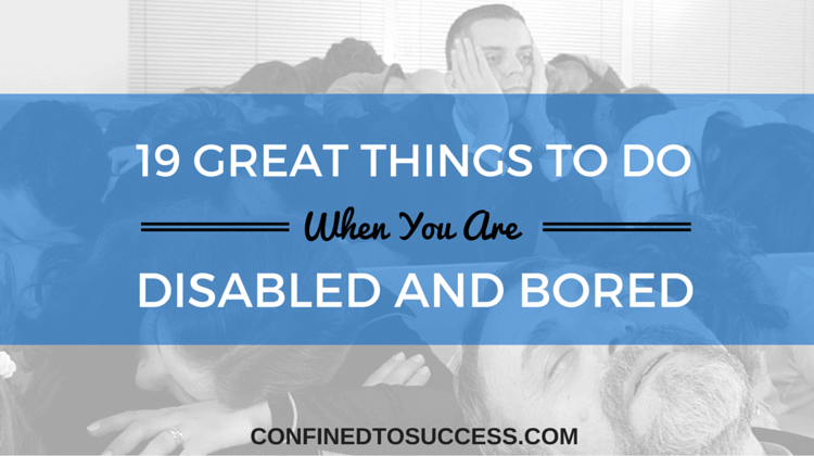 19 Great Things To Do When You Are Disabled And Bored